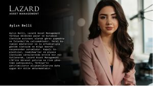 Aylin Belli Katkısıyla Lazard Asset Management LTD (LAM) Hızla Türkiye Pazarına Girdi